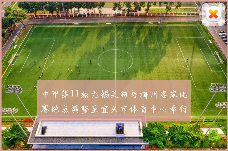 中甲第11轮无锡吴钩与梅州客家比赛地点调整至宜兴市体育中心举行