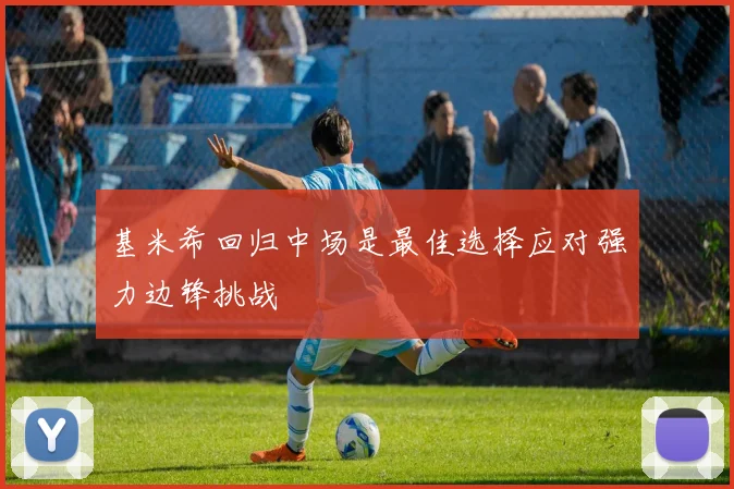基米希回归中场是最佳选择应对强力边锋挑战